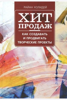 Хит продаж. Как создавать и продвигать творческие проекты