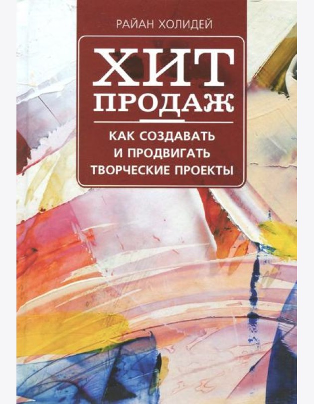 Хит продаж. Как создавать и продвигать творческие проекты