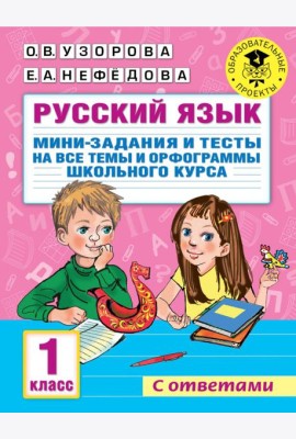 Русский язык. 1 класс. Мини-задания и тесты на все темы и орфограммы школьного курса
