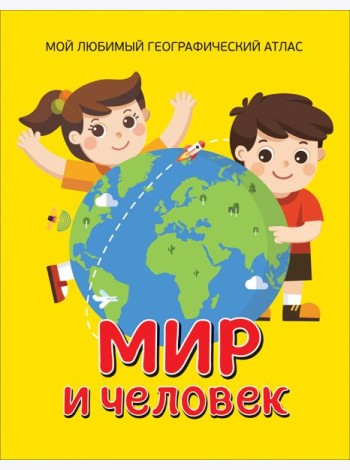 Мир и человек. Мой любимый географический атлас
