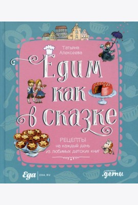 Едим как в сказке: Рецепты на каждый день из любимых детских книг