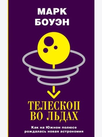 Телескоп во льдах. Как на Южном полюсе рождалась новая астрономия