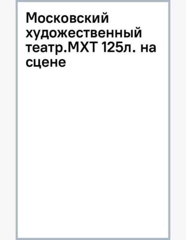 Московский художественный театр. МХТ 125 лет на сцене