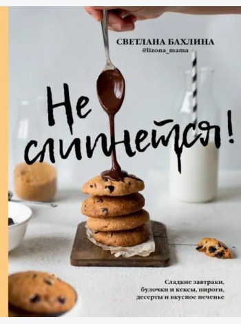 Не слипнется! Сладкие завтраки, булочки и кексы, пироги, десерты и вкусное печенье