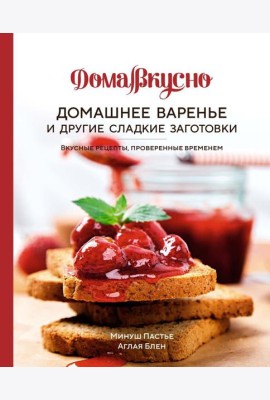 Домашнее варенье и другие сладкие заготовки. Вкусные рецепты, проверенные временем