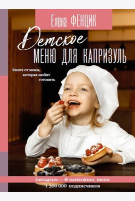 Детское меню для капризуль. Книга от мамы, которая любит готовить