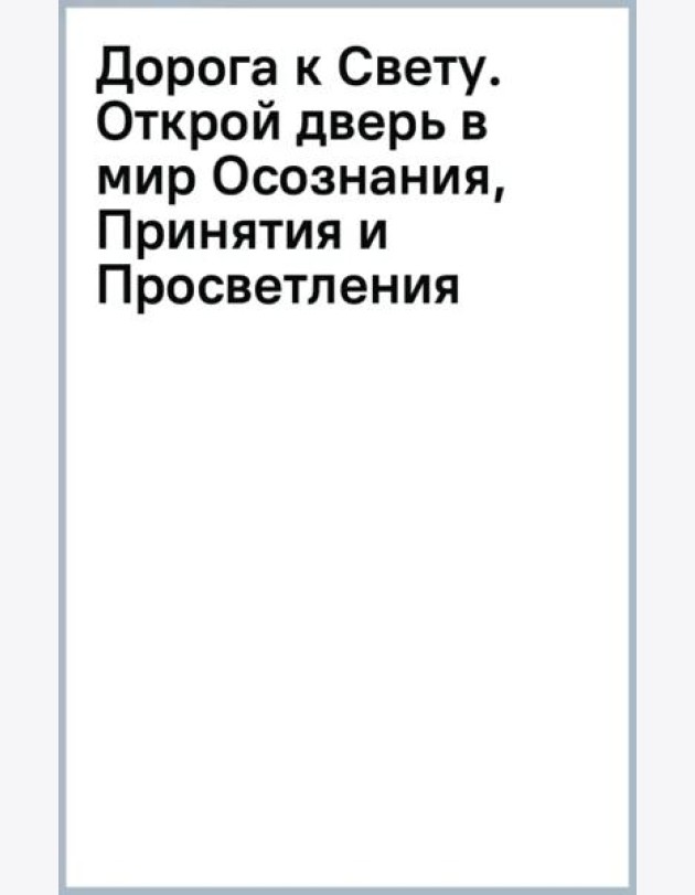 Дорога к Свету. Открой дверь в мир Осознания, Принятия и Просветления