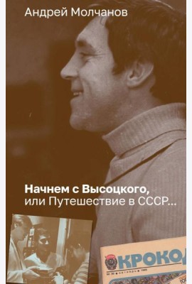 Начнем с Высоцкого, или Путешествие в СССР…: роман