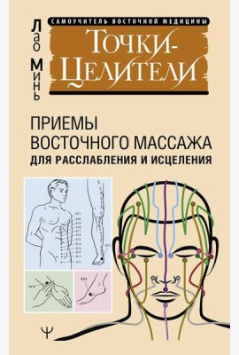 Точки-целители. Приемы восточного массажа для расслабления и исцеления