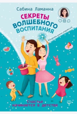 Секреты волшебного воспитания. Счастье начинается в детстве
