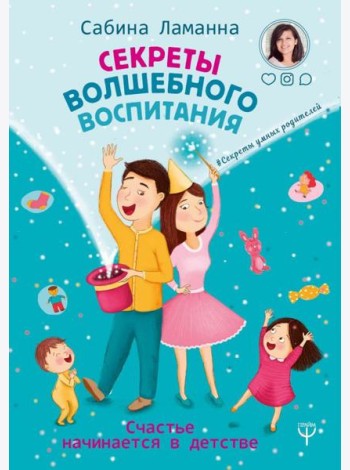 Секреты волшебного воспитания. Счастье начинается в детстве