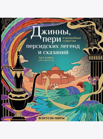 Джинны, пери и волшебные существа персидских легенд и сказаний. Арт-книга для творчества