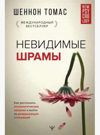 Невидимые шрамы. Как распознать психологическое насилие и выйти из разрушающих отношений