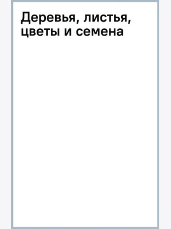 Деревья, листья, цветы и семена