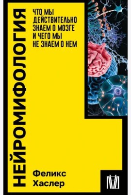 Нейромифология. Что мы действительно знаем о мозге и чего мы не знаем о нем