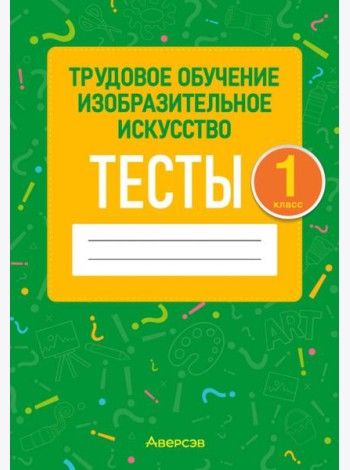 Трудовое обучение. Изобразительное искусство. 1 класс. Тесты