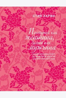 Поступай как женщина, думай как мужчина. Почему мужчины любят, но не женятся, и другие секреты сильного пола (подарочное издание)