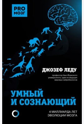 Умный и сознающий. 4 миллиарда лет эволюции мозга