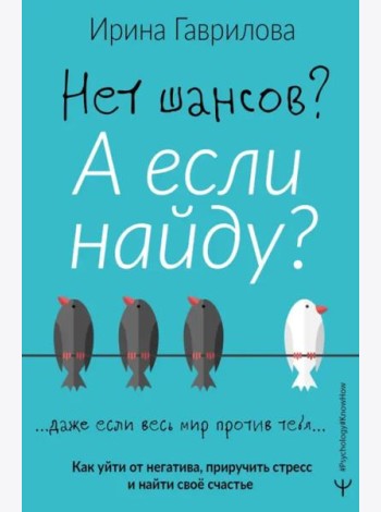 Нет шансов? А если найду? Как уйти от негатива, приручить стресс и найти своё счастье
