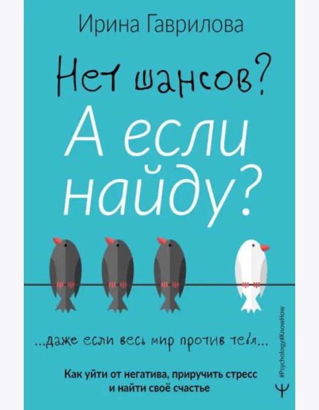 Нет шансов? А если найду? Как уйти от негатива, приручить стресс и найти своё счастье