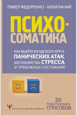 Психосоматика. Как выйти из адского круга панических атак, беспокойства, стресса