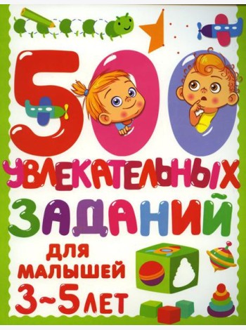 500 увлекательных заданий для малышей 3-5 лет
