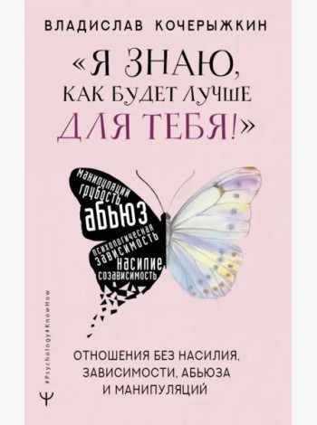 Я знаю, как будет лучше для тебя! Здоровые отношения без насилия, зависимости, абьюза и манипуляций