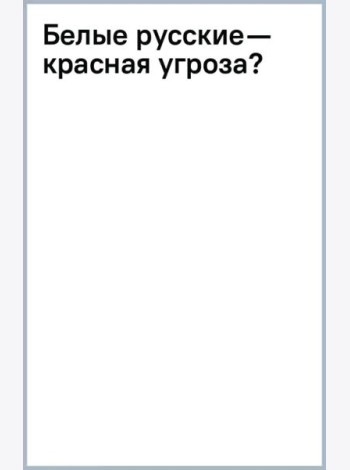 Белые русские — красная угроза?