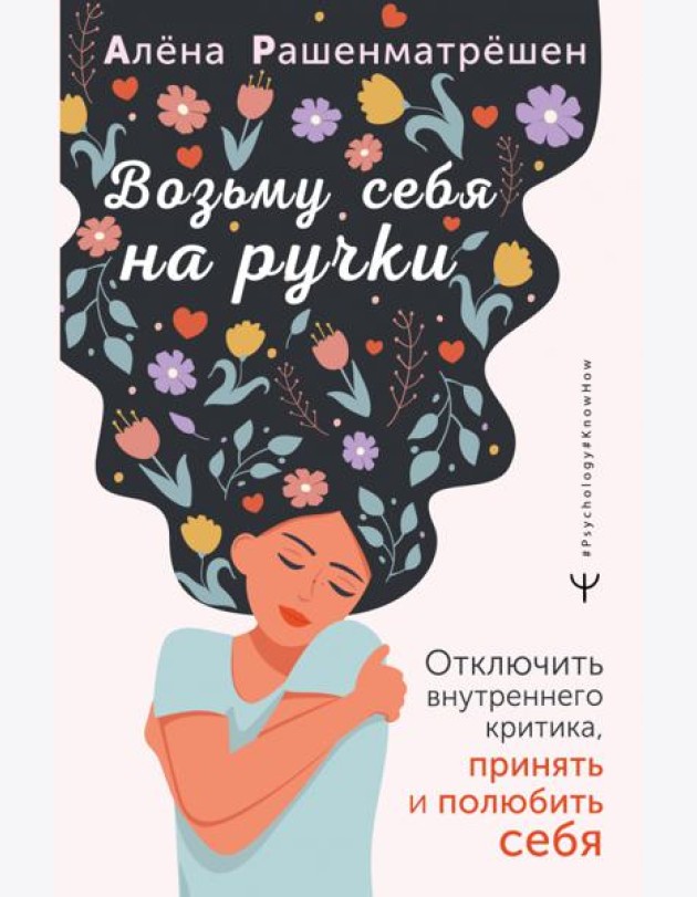 Возьму себя на ручки. Отключить внутреннего критика, принять и полюбить себя