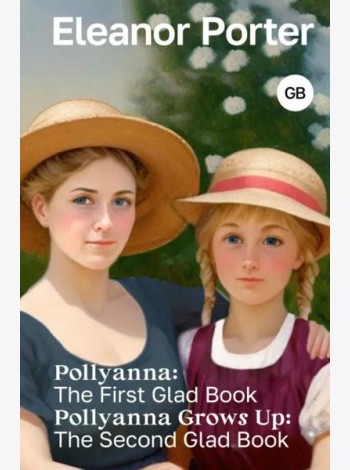 Pollyanna. The First Glad Book. Pollyanna Grows Up. The Second Glad Book