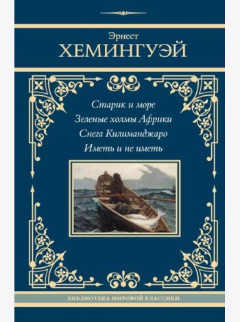 Старик и море. Зеленые холмы Африки. Снега Килиманджаро. Иметь и не иметь: сборник
