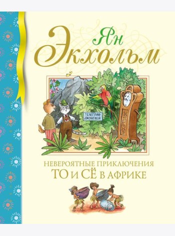 Невероятные приключения То и Се в Африке: сказочная повесть