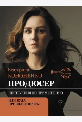 Продюсер. Инструкция по применению, или куда приводят мечты