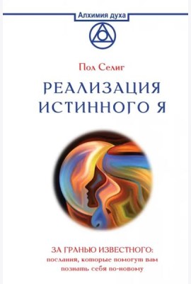 Реализация Истинного Я. За гранью известного. Послания, которые помогут вам познать себя по-новому