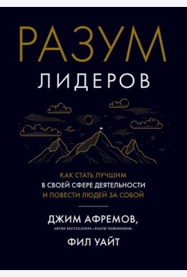 Разум лидеров. Как стать лучшим в своей сфере деятельности и повести людей за собой