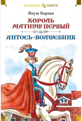 Король Матиуш Первый. Антось-волшебник: повести