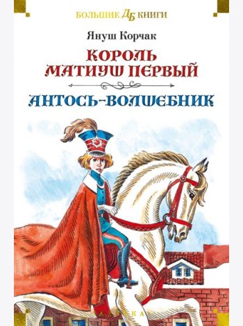 Король Матиуш Первый. Антось-волшебник: повести