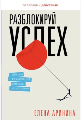 Разблокируй успех. Деньги, реализация, смыслы, отношения