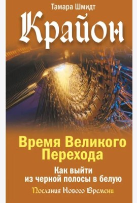 Крайон. Время Великого Перехода. Как выйти из черной полосы в белую