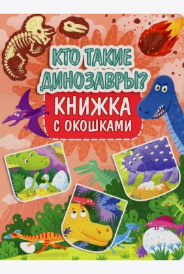 Кто такие динозавры? Книжка с окошками