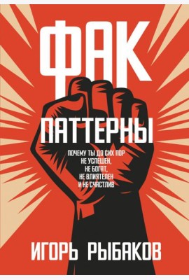 Фак-паттерны. Почему ты до сих пор не успешен, не богат, не влиятелен и не счастлив