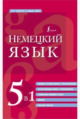 Немецкий язык. 5 в 1. Немецко-русский и русско-немецкий словари с произношением, грамматика немецкого языка, идиомы, сильные глаголы