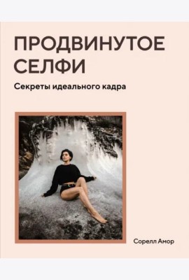 Продвинутое селфи. Секреты идеального кадра