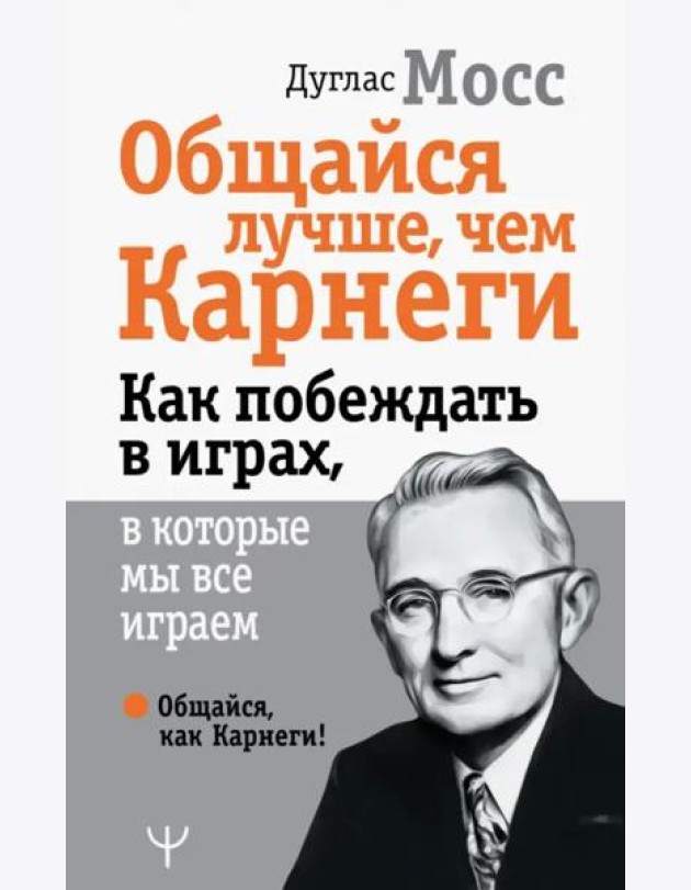 Общайся лучше, чем Карнеги. Как побеждать в играх, в которые мы все играем