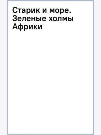 Старик и море. Зеленые холмы Африки