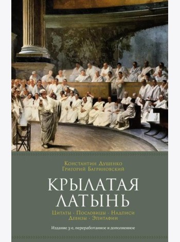 Крылатая латынь: Цитаты. Пословицы. Надписи. Девизы. Эпитафии. 3-е изд., перераб. и доп