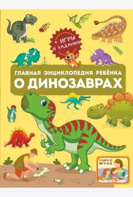 Главная энциклопедия ребёнка о динозаврах