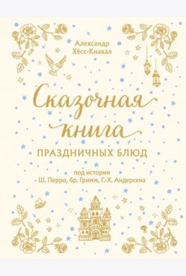 Сказочная книга праздничных блюд. Под истории Ш.Перро, бр.Гримм, Г.Х.Андерсена