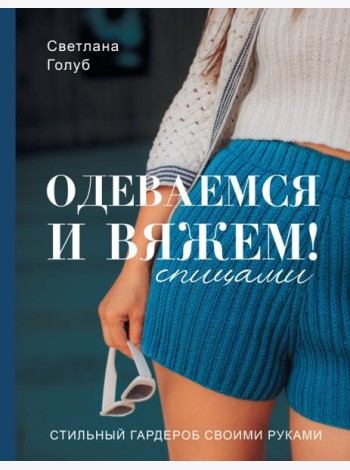 Одеваемся и вяжем спицами! Стильный гардероб своими руками