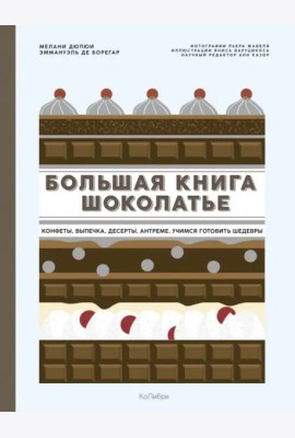 Большая книга шоколатье: Конфеты, выпечка, десерты, антреме. Учимся готовить шедевры